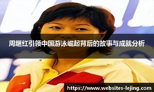周继红引领中国游泳崛起背后的故事与成就分析