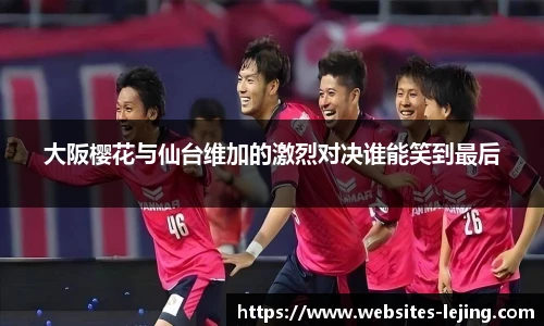大阪樱花与仙台维加的激烈对决谁能笑到最后