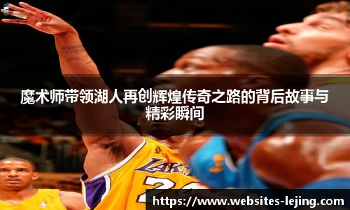 魔术师带领湖人再创辉煌传奇之路的背后故事与精彩瞬间