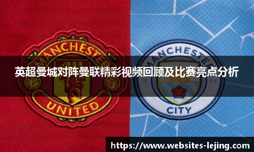 英超曼城对阵曼联精彩视频回顾及比赛亮点分析