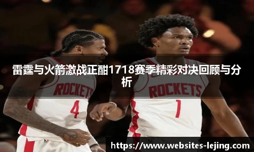 雷霆与火箭激战正酣1718赛季精彩对决回顾与分析